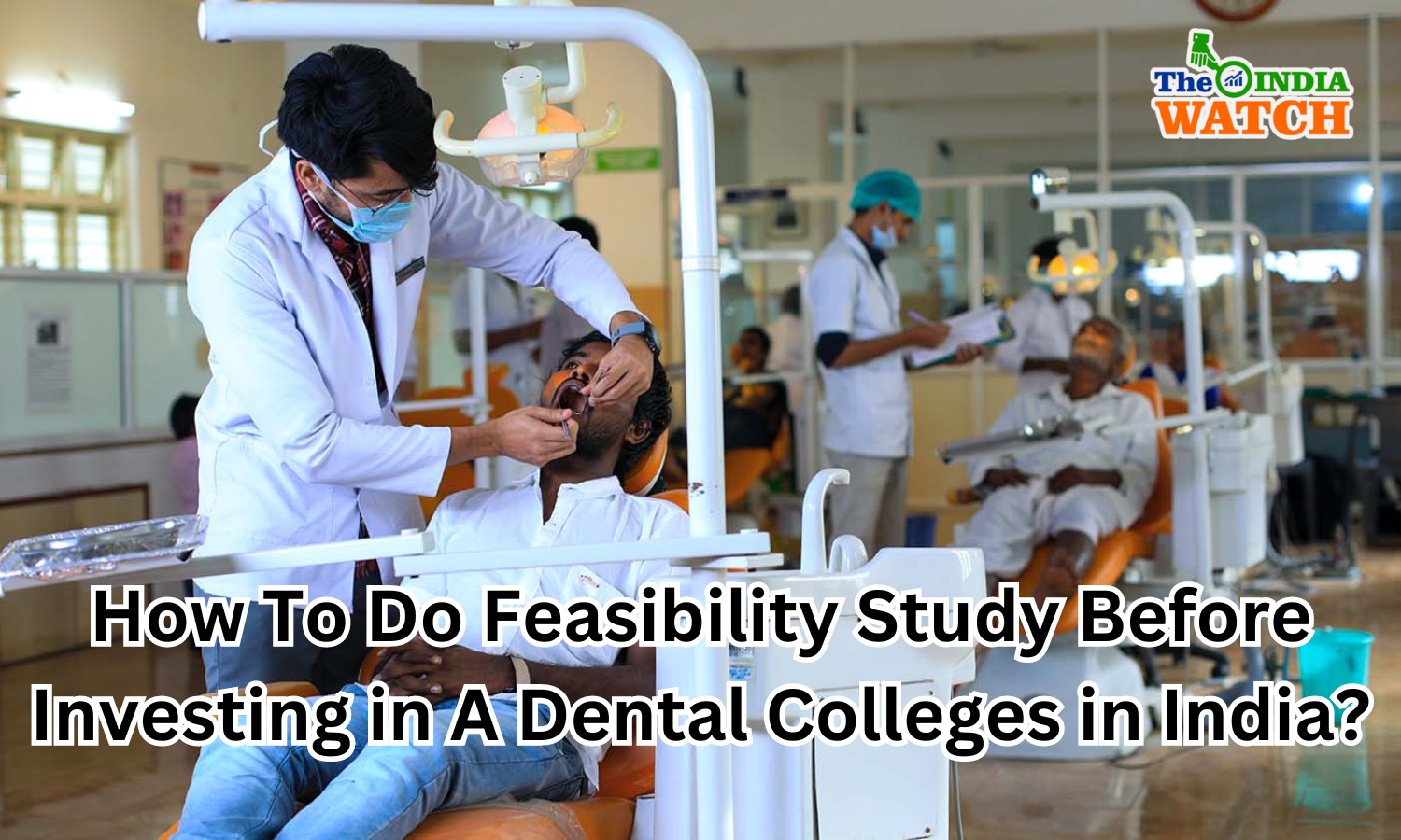 How To Do Feasibility Study Before Investing in A Dental Colleges in India?