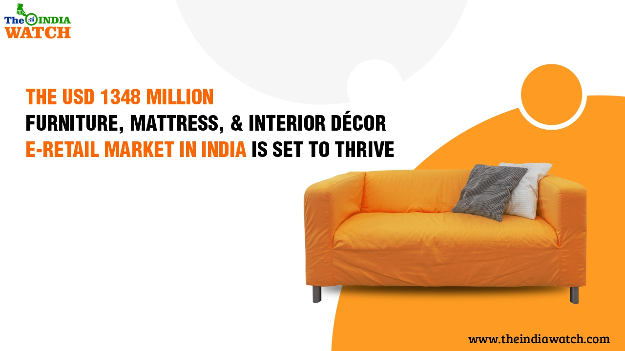The USD 1348 Million Furniture, Mattress, &amp; Interior décor E-Retail Market in India is set to Thrive