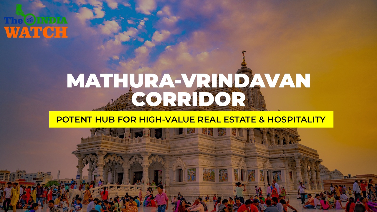 The Mathura- Vrindavan Corridor is a potent hub for high-value real estate &amp; hospitality businesses