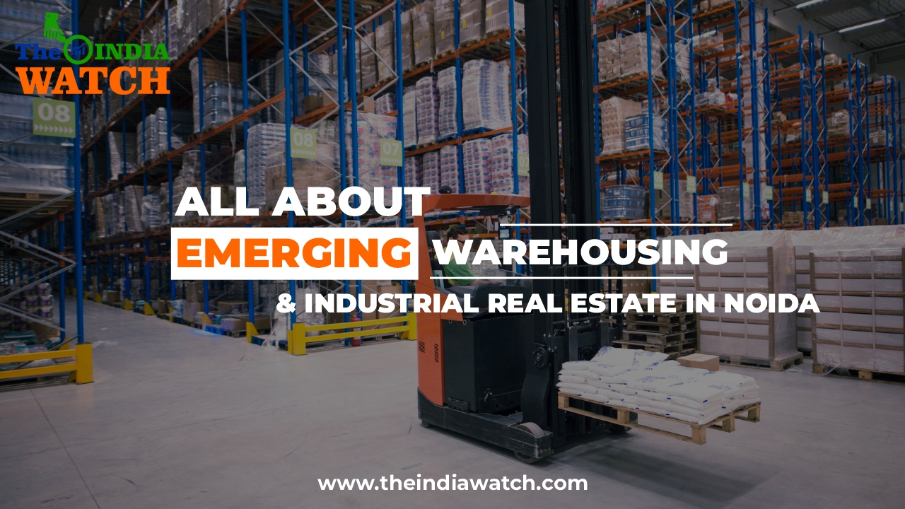 All about Emerging Warehousing and Industrial Real Estate in Noida