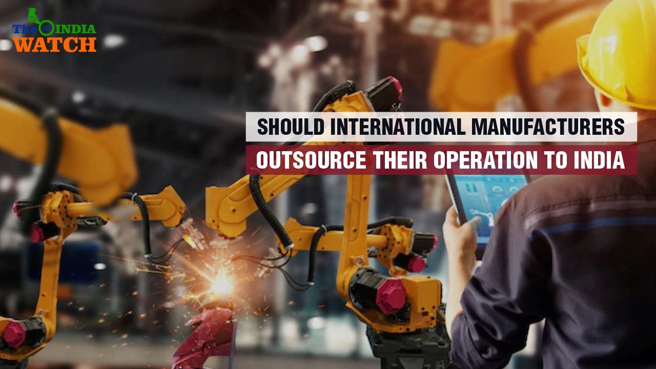 Why Should International Manufacturers Outsource Their Operation to India?