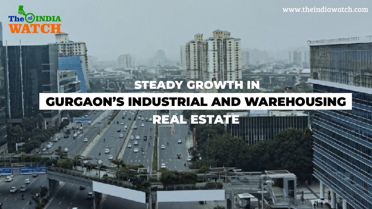 Steady growth expected in Gurgaon’s Industrial and Warehousing Real Estate